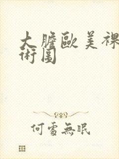 大胆欧美裸体艺术图