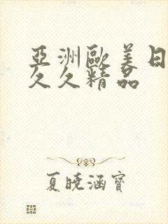 亚洲欧美日韩久久久精品