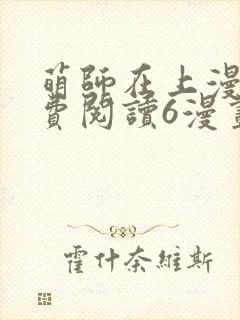 萌师在上漫画免费阅读6漫画下拉式