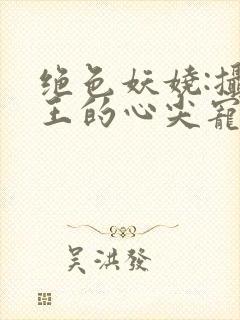 绝色妖娆:摄政王的心尖宠妃封面