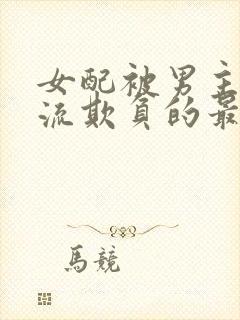 女配被男主们轮流欺负的最新章节更