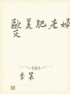 欧美肥老妇性杂交