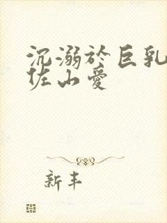 沉溺于巨乳人妻佐山爱