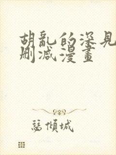 胡乱的深见君未删减漫画封面