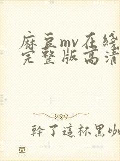 麻豆mv在线看完整版高清网页