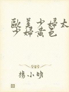 欧美少妇太屁股少妇黄色