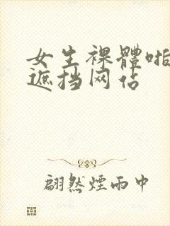 女生裸体啪啪无遮挡网站