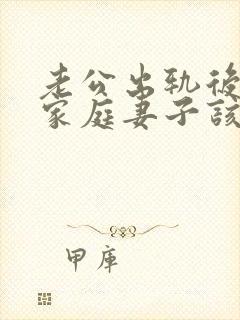 老公出轨后回归家庭妻子该如何应对