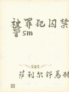 被罪犯囚禁的刑警sm