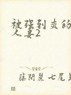 被强到爽的邻居人妻2