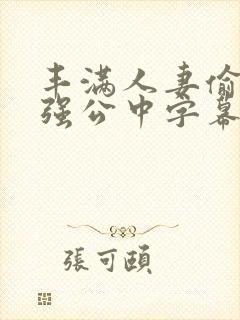 丰满人妻偷人被强公中字幕