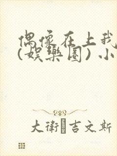 偶像在上我在下(娱乐圈) 小说免费阅读