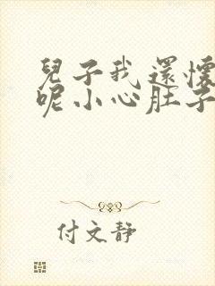 儿子我还怀着孕呢小心肚子