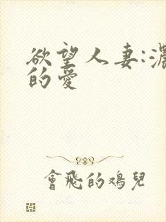 欲望人妻:浓厚的爱