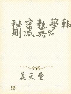秘密教学韩漫无删减无%