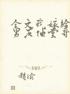 全文我嫁给了前男友他堂哥