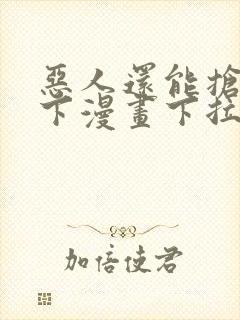 恶人还能抢救一下漫画下拉式免费阅读