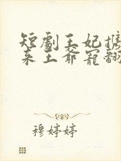 短剧王妃携子归来王爷宠翻了