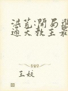 洪荒:开局选择通天教主最新章节