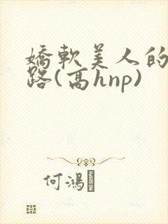 娇软美人的风月路(高hnp)