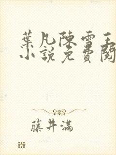 叶凡陈雪王倩倩小说免费阅读