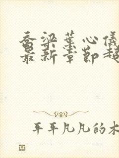 乔梁叶心仪超前最新章节超前阅读