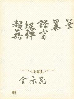 超级锋暴笔趣阁无弹窗