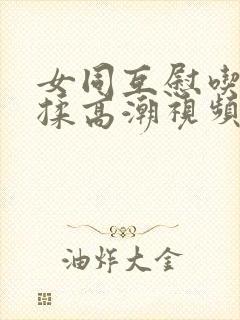 女同互慰吃奶互揉高潮视频