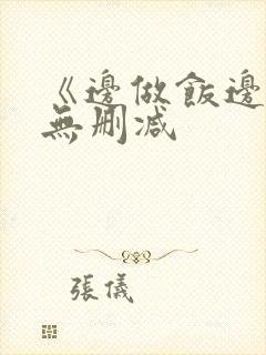 《边做饭边躁》无删减