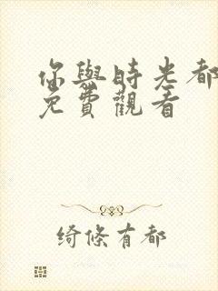 你与时光都很甜免费观看