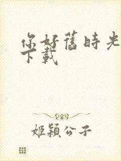 你好旧时光高清下载