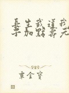 长生武道我用银子加点寿元笔趣阁封面