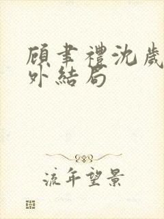 顾聿礼沈岁宁番外结局