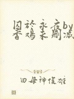 囚于永夜by麦香鸡未删减版