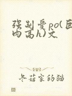强制爱po(巨肉高h)文