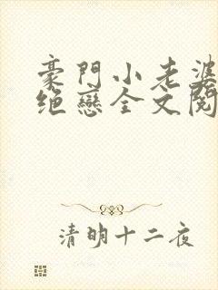 豪门小老婆豪门绝恋全文阅读