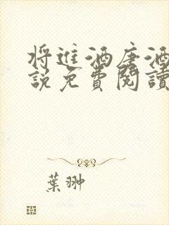 将进酒唐酒卿小说免费阅读全文无删减txt