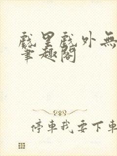 戏里戏外无删改笔趣阁