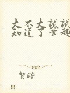 大不大试试不就知道了笔趣阁