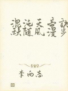 混沌天帝诀楚剑秋随风漫步小说大结局无弹窗