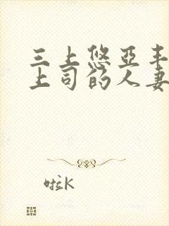 三上悠亚丰满的上司的人妻