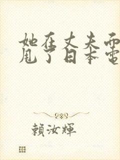 她在丈夫面前被甩了日本电影
