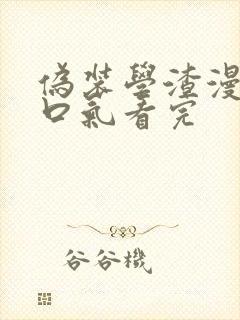 伪装学渣漫画一口气看完