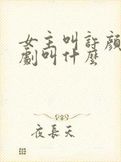 女主叫许颜的短剧叫什么