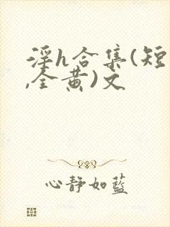 淫h合集(短篇,全黄)文封面