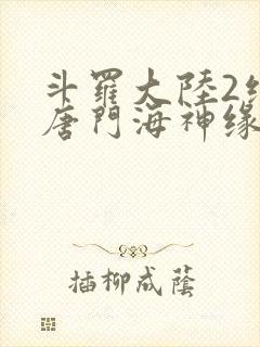 斗罗大陆2绝世唐门海神缘