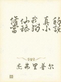 修仙我真的没想当舔狗小说免费阅读