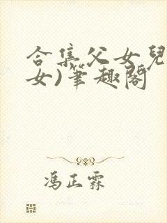 合集父女儿(父女)笔趣阁