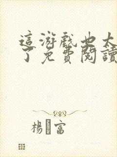 这游戏也太真实了免费阅读无弹窗