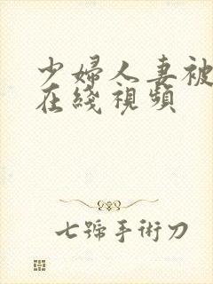 少妇人妻被插入在线视频